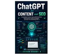 ChatGPT for Content and SEO: Create Better Content, Improve SEO Workflows, Build Smarter Content Strategies, and Scale Your Marketing with AI