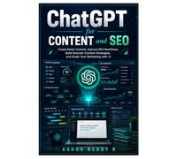 ChatGPT for Content and SEO: Create Better Content, Improve SEO Workflows, Build Smarter Content Strategies, and Scale Your Marketing with AI