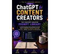 ChatGPT for Content Creators: The Content Creator Prompt Library: Develop Professional Creative Capabilities, Build Smarter Content Systems, and ... in Value Using AI (The AI Creator Series)