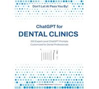 ChatGPT For Dental Clinics: 200 Expert-Level ChatGPT Prompts Customized for Dental Professionals