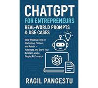 ChatGPT for Entrepreneurs: Real-World Prompts & Use Cases: Stop Wasting Time on Marketing, Content, and Admin - Automate and Grow Your Business Using Simple AI Prompts