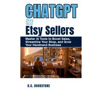 ChatGPT for Etsy Sellers: Master AI Tools to Boost Sales, Streamline Your Shop, and Grow Your Handmade Business (ChatGPT Step-by-Step Guides Series)