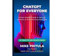 ChatGPT for Everyone: A Plain-English Guide to Using AI at Work, at Home, and Everywhere Else (AI series books)