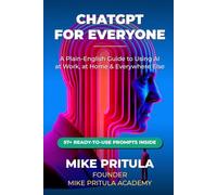ChatGPT for Everyone: A Plain-English Guide to Using AI at Work, at Home, and Everywhere Else (AI series books)