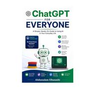 ChatGPT for Everyone: A Simple, Hands-On Guide Using AI in Your Everyday Life