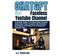 ChatGPT for Faceless YouTube Channel: Complete Guide to AI-Generated Content, Automated Video Creation, Monetization Strategies & Growing Your ... Fast (ChatGPT Step-by-Step Guides Series)