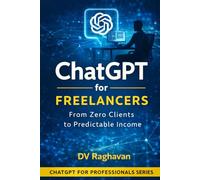 ChatGPT for Freelancers: From Zero Clients to Predictable Income (ChatGPT for Professionals Series)