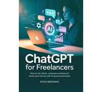 ChatGPT for Freelancers: How to Win Clients, Automate Workflows & Boost Your Income with AI-Powered Prompts (ChatGPT Made Simple)