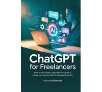 ChatGPT for Freelancers: How to Win Clients, Automate Workflows & Boost Your Income with AI-Powered Prompts (ChatGPT Made Simple)