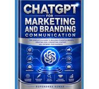 ChatGPT for Marketing and Branding Communication The Complete AI Guide to Building Powerful Brands, Creating High-Converting Content, and Growing Your Business
