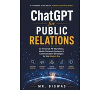 ChatGPT for Public Relations: AI-Powered PR Workflows, Media Outreach Systems & Communication Strategies for the Modern Era