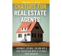ChatGPT for Real Estate Agents: Automate Listings, Follow-Ups & Lead Generation with AI to Scale Your Business
