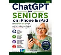 ChatGPT for Seniors on iPhone & iPad: A Plain-English, Voice-First Guide to Using AI Safely on Your Apple Device - Talk to Siri & ChatGPT, Stay ... the Scams That Target You (Tech Without Fear)