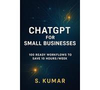 ChatGPT for Small Businesses: 100 Ready Workflows to Save 10 Hours/Week