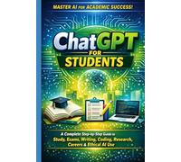 ChatGPT for Students: A Complete Step-by-Step Guide to Study, Exams, Writing, Coding, Research, Careers & Ethical AI Use (A Rapid Revision Guide for Engineering & Computer Science Students)