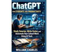 ChatGPT for Students and Productivity: Study Smarter, Write Faster, and Automate Your School Work Using AI Tools
