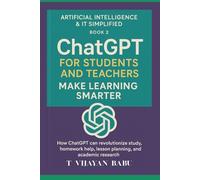 ChatGPT for Students and Teachers: Make Learning Smarter (ARTIFICIAL INTELLIGENCE & IT SIMPLIFIED)