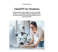 ChatGPT for Students: Study Smarter, Write Better, and Learn Faster with AI - A Practical Guide to Using ChatGPT for Study Hacks, Essay Writing, Research, and Career Growth