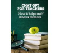 ChatGPT for teachers. How it helps me?: Guide for beginners