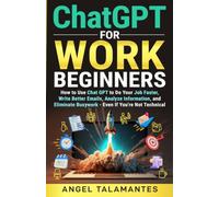 ChatGPT for Work Beginners: How to Use ChatGPT to Do Your Job Faster, Write Better Emails, Analyze Information, and Eliminate Busywork - Even If You’re Not Technical (AI Business Blueprint Series)