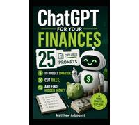 ChatGPT for Your Finances: 25 Copy-Paste Prompts to Budget Smarter, Cut Bills, and Find Hidden Money (AI Money Guides)