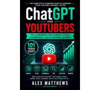 ChatGPT for YouTubers: 101 AI Prompts for Scripts, Titles, Thumbnails, SEO, Channel Growth & Content Creation