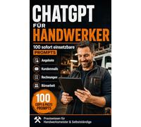ChatGPT für Handwerker - 100 sofort einsetzbare KI Prompts für Angebote, Kundenmails, Rechnungen, Büroarbeit und Werbung: Der Praxis-Leitfaden für ... zu sparen und den Arbeitsalltag zu vereinen