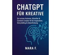 ChatGPT für Kreative: So nutzen Autoren, Künstler & Content Creator KI für Inspiration, Storytelling & Ideenfindung