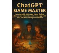 ChatGPT Game Master: La prima guida italiana per Master di gioco. Come creare missioni, mondi e personaggi unici con ChatGPT e l’intelligenza artificiale