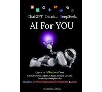 ChatGPT Gemini DeepSeek AI For YOU: Learn to “effectively” use ChatGPT, Grok, Copilot, Claude, Gemini, Le Chat, Perplexity & DeepSeek for Studies, Professional Skill Development & Jobs