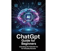 ChatGPT Guide for Beginners: Unlocking AI’s Potential for Everyday Success