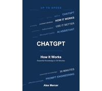 ChatGPT - How It Works: Essential Knowledge in 30 Minutes (Up To Speed)