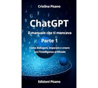 ChatGPT Il manuale che cercavi: Come dialogare, imparare e creare con l'intelligenza artificiale (LINEE GUIDA PER L’INTELLIGENZA ARTIFICIALE)