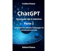 ChatGPT Il manuale che ti mancava 2: Comunicare con chiarezza: il linguaggio che connette persone e idee (LINEE GUIDA PER L’INTELLIGENZA ARTIFICIALE)