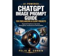 ChatGPT Image Prompt Guide: Expand Freelance Services, Strengthen Client Deliverables, and Enhance Commercial Presentation Skills