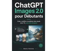 ChatGPT Images 2.0 pour Débutants: Créer, modifier et améliorer des visuels avec l’IA, sans être designer