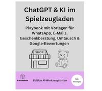 ChatGPT & KI im Spielzeugladen: Playbook mit Vorlagen für WhatsApp, E Mails, Geschenkberatung, Umtausch & Google Bewertungen (Die KI-Praxis-Playbook Serie)