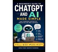 ChatGPT Made Easy: How Regular People Can Use AI to Save Time, Learn Faster, Make Money, and Simplify Life