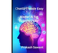 ChatGPT Made Easy: Master AI for Everyday Life