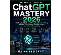 ChatGPT Mastery 2026: The Practical Guide to AI Prompting, Smarter Writing, Research, Programming, Business Growth, and Personal Productivity