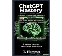 ChatGpt Mastery: Il Metodo Hammer per dominare la piattaforma. (Hammer Social Mastery Series)