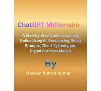 ChatGPT Millionaire: A Step-by-Step Guide to Earning Online Using AI, Freelancing, Smart Prompts, Client Systems, and Digital Business Models (ChatGPT Millionaire Series)