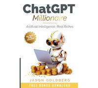 Chatgpt Millionaire: Artificial Intelligence, Real Riches: Using Ai To Be More Efficient In Business, Save Time, And Make More Money