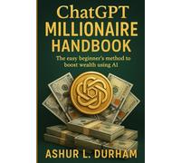 ChatGPT Millionaire Handbook: The Easy Beginner’s Method to Boost Wealth Using AI