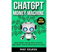 ChatGPT Money Machine: Make Money Online and Level Up Your Business With ChatGPT and the Best AI Tools