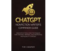ChatGPT Nonfiction Writer’s Companion Guide: Innovative Tools and Techniques for Creating, Refining, and Publishing High-Quality Content (The ChatGPT Mastery Series)
