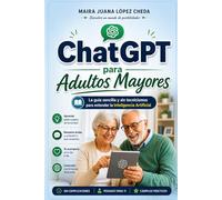 ChatGPT para Adultos Mayores: La guía sencilla y sin tecnicismos para entender la Inteligencia Artificial (y hacer su vida más fácil) (ChatGPT para Todos)