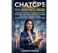 ChatGPT para Assistentes Sociais: Guia Prático Completo para Relatórios, Pareceres, Projetos Sociais, Estudos de Caso e Gestão do Trabalho ... Artificial Aplicada ao Serviço Social)