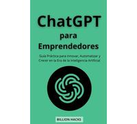 ChatGPT para Emprendedores: Guía Práctica para Innovar, Automatizar y Crecer en la Era de la Inteligencia Artificial