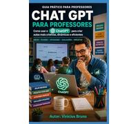 CHATGPT PARA PROFESSORES: Guia Prático para Criar Aulas, Projetos, Provas e Atividades com Inteligência Artificial